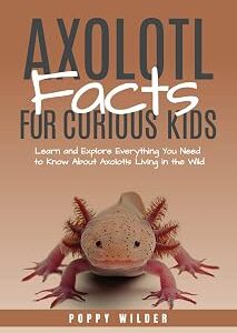 Axolotl Facts for Curious Kids: Learn and Explore Everything You Need to Know About Axolotls Living in the Wild