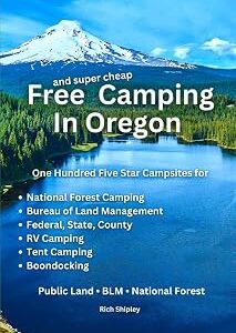 FREE AND SUPER CHEAP CAMPING IN OREGON: One Hundred Five Star Campsites for National Forest Camping, Bureau of Land Management, Federal, State, County, RV Camping, Tent Camping, Boondocking, ...