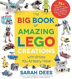 The Big Book of Amazing LEGO Creations with Bricks You Already Have: 75+ Brand-New Vehicles, Robots, Dragons, Castles, Games and Other Projects for Endless Creative Play